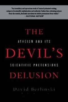 The Devil's Delusion: Atheism and Its Scientific Pretensions - David Berlinski