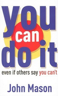 You Can Do It--Even if Others Say You Can't - John Mason