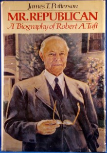 Mr. Republican: A Biography Of Robert A. Taft - James T. Patterson