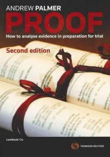 Proof: How to Analyse Evidence in Preparation for Trial - Andrew Palmer