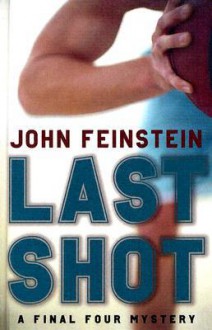 Last Shot: A Final Four Mystery (Final Four Mysteries) - John Feinstein