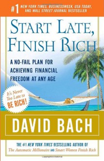 Start Late, Finish Rich: A No-Fail Plan for Achieving Financial Freedom at Any Age (Finish Rich Book Series) - David Bach