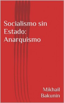 Socialismo sin Estado: Anarquismo (Spanish Edition) - Mikhail Bakunin