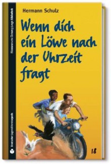 Wenn dich ein Löwe nach der Uhrzeit fragt (SZ Junge Bibliothek Jugendliteraturpreis, #18) - Hermann Schulz