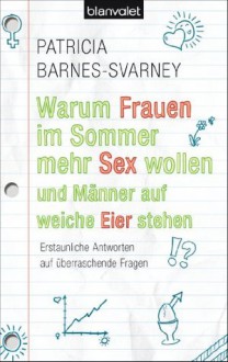 Warum Frauen im Sommer mehr Sex wollen und Männer auf weiche Eier stehen: Erstaunliche Antworten auf überraschende Fragen (German Edition) - Patricia Barnes-Svarney, Bettina Spangler