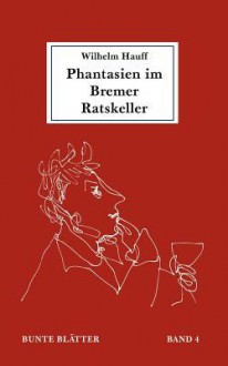 Phantasien Im Bremer Ratskeller - Wilhelm Hauff, Bianca Blessing