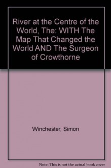 River At The Centre Of The World, The: With The Map That Changed The World And The Surgeon Of Crowthorne - Simon Winchester