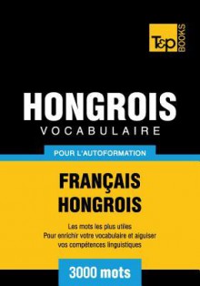 Vocabulaire Francais-Hongrois Pour L'Autoformation - 3000 Mots - Andrey Taranov