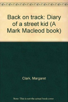 Back on Track: Diary of a Street Kid - Margaret Clark