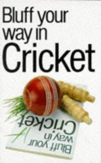 The Bluffer's Guide to Cricket: Bluff Your Way in Cricket - Nick Yapp