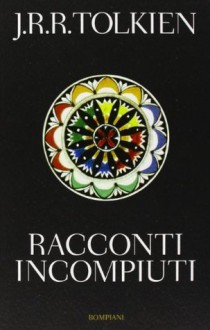 Racconti incompiuti - J.R.R. Tolkien, J.R.R. Tolkien, F. Saba Sardi