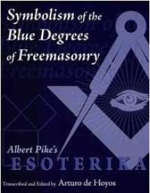 Albert Pike's Esoterika The Symbolism Of The Blur Degrees Of Freemasonry - Arturo de Hoyos