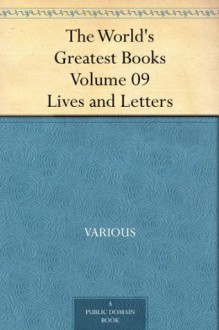 The World's Greatest Books - Volume 09 - Lives and Letters - Various, John Alexander Hammerton, Arthur Mee