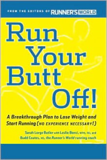 Run Your Butt Off!: A Breakthrough Plan to Shed Pounds and Start Running (No Experience Necessary!) - Leslie Bonci, Sarah Butler, Budd Coates