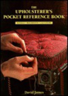 The Upholsterer's Pocket Reference Book: Materials � Measurements � Calculations Pa - David James