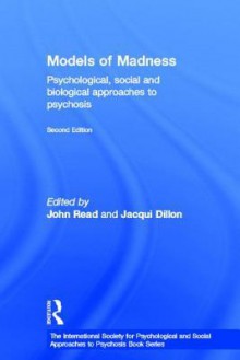 Models of Madness: Psychological, Social and Biological Approaches to Psychosis - John Read, Jacqui Dillon