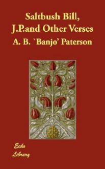 Saltbush Bill, J.P.and Other Verses - A.B. Paterson