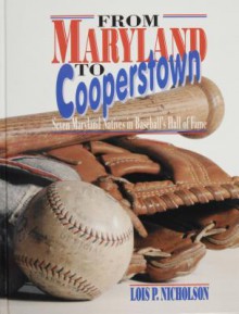 From Maryland to Cooperstown: Seven Maryland Natives in Baseball's Hall of Fame - Lois P. Nicholson