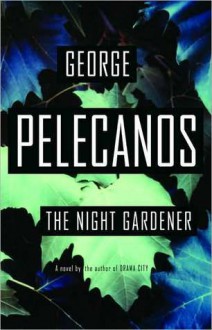 The Night Gardener - George Pelecanos