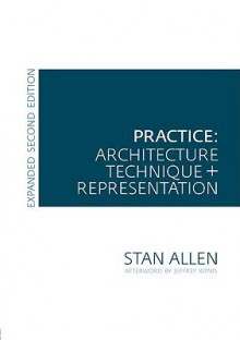 Practice - Architecture, Technique and Representation: Revised and Expanded Edition - Stan Allen