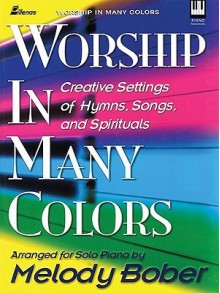 Worship in Many Colors: Creative Settings of Hymns, Songs, and Spirituals - Melody Bober