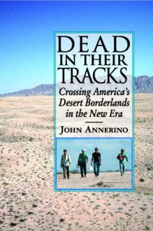 Dead in Their Tracks: Crossing America's Desert Borderlands in the New Era - John Annerino