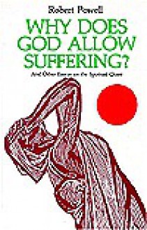 Why Does God Allow Suffering?: And Other Essays On The Spiritual Quest - Robert Powell