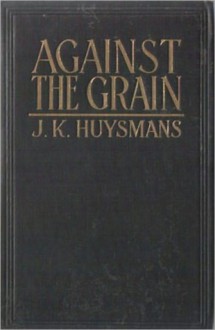 Against The Grain - Joris-Karl Huysmans, Classic Novels