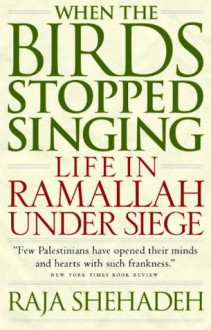 When the Birds Stopped Singing: Life in Ramallah Under Siege - Raja Shehadeh