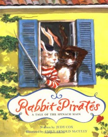 Rabbit Pirates: A Tale of the Spinach Main - Judy Cox, Emily Arnold McCully