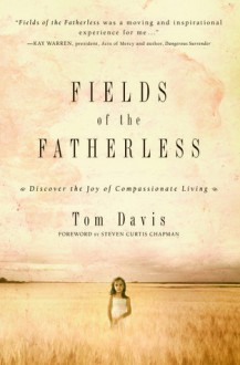 Fields of the Fatherless: Discover the Joy of Compassionate Living - C. Thomas Davis, Tom Davis