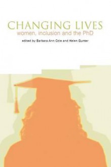 Changing Lives: Women, Inclusion and the PhD - Barbara Ann Cole, Helen Gunter