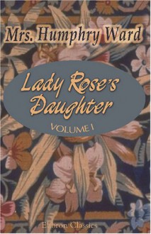 Lady Rose's Daughter: Volume 1 - Mary Augusta Ward