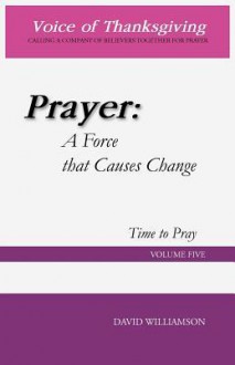 Prayer: A Force That Causes Change: Time to Pray: Volume 5 - David Williamson