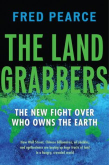 The Land Grabbers: The New Fight over Who Owns the Earth - Fred Pearce