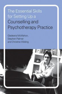 The Essential Skills for Setting Up a Counselling and Psychotherapy Practice - Gladeana McMahon, Stephen Palmer, Christine Wilding