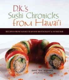 Sushi Chronicles from Hawaii: Recipes from Sansei Seafood Restaurant and Sushi Bar - Dave Kodama, Bonnie Friedman