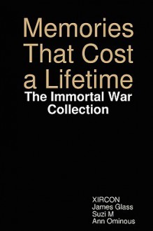 Memories That Cost a Lifetime: The Immortal War Collection - XIRCON, James Glass, Suzi M, Ann Ominous