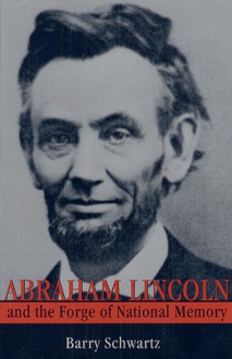 Abraham Lincoln and the Forge of National Memory - Barry Schwartz