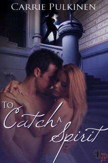 To Catch a Spirit - Carrie Pulkinen