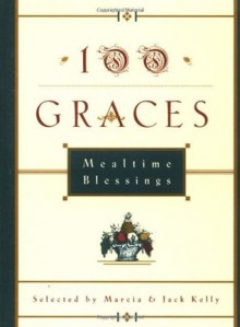 100 Graces: Mealtime Blessings - Marcia M. Kelly, Jack Kelly