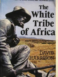 The White Tribe of Africa: South Africa in Perspective - David Harrison