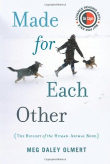 Made for Each Other: The Biology of the Human-Animal Bond (Merloyd Lawrence Books) - Meg Daley Olmert