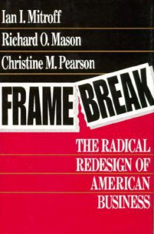 Framebreak: The Radical Redesign of American Business - Ian I. Mitroff, Richard O. Mason, Christine M. Pearson