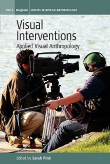 Visual Interventions: Applied Visual Anthropology - Sarah Pink