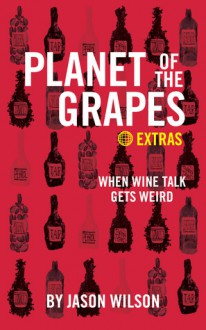 When Wine Talk Gets Weird (Planet of the Grapes Extra 1) - Jason Wilson