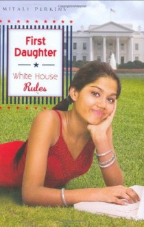 First Daughter: White House Rules - Mitali Perkins