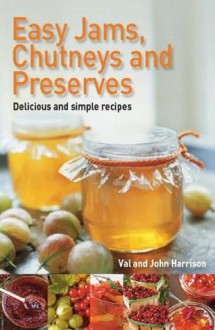 Easy Jams, Chutneys and Preserves - John Harrison, Val Harrison