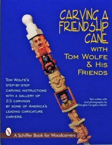 Carving a Friendship Cane With Tom Wolfe & His Friends (Schiffer Book for Woodcarvers) - Tom Wolfe, Douglas Congdon-Martin