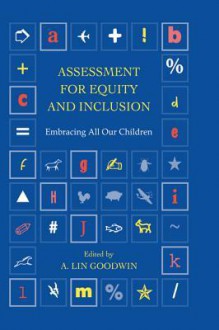 Assessment for Equity and Inclusion: Embracing All Our Children - A. Lin Goodwin